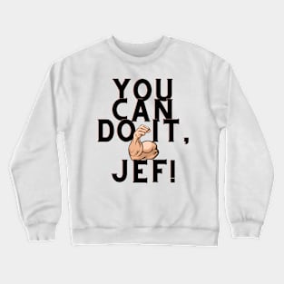 You can do it, Jef Crewneck Sweatshirt